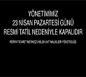 23 Nisan 2018 Pazartesi Yönetimimiz Kapalıdır